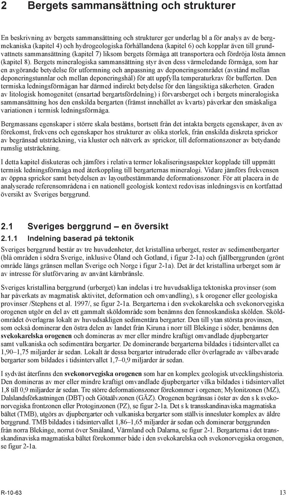 Bergets mineralogiska sammansättning styr även dess värmeledande förmåga, som har en avgörande betydelse för utformning och anpassning av deponeringsområdet (avstånd mellan deponeringstunnlar och