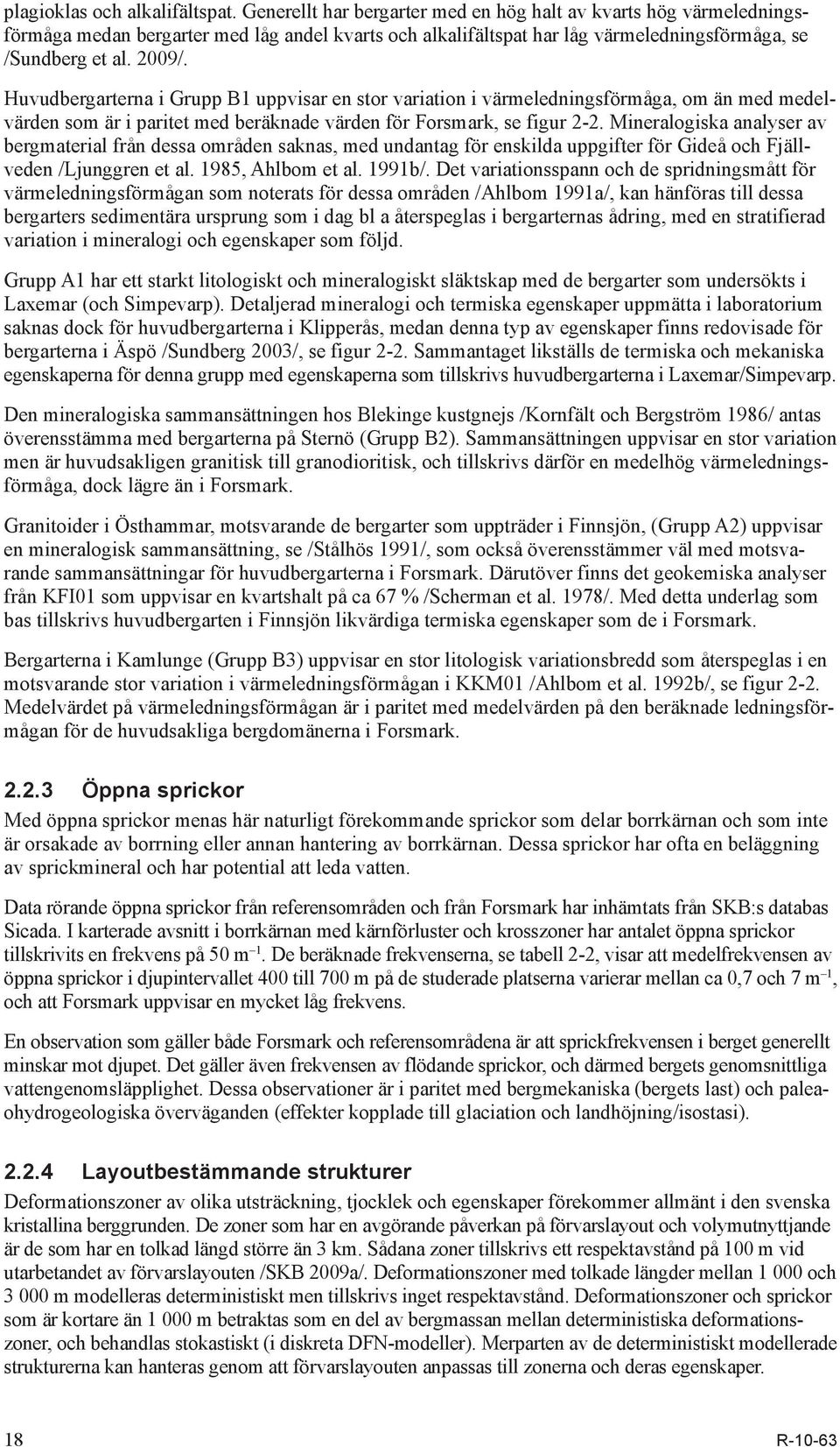 Huvudbergarterna i Grupp B1 uppvisar en stor variation i värmeledningsförmåga, om än med medelvärden som är i paritet med beräknade värden för Forsmark, se figur 2-2.