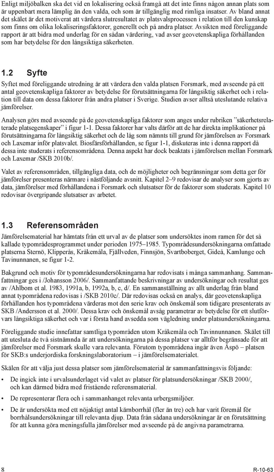 Avsikten med föreliggande rapport är att bidra med underlag för en sådan värdering, vad avser geovetenskapliga förhållanden som har betydelse för den långsiktiga säkerheten. 1.