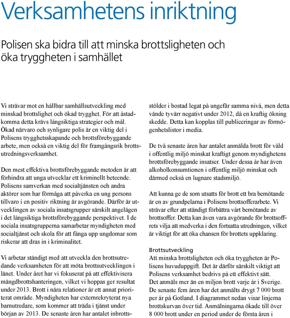 Ökad närvaro och synligare polis är en viktig del i Polisens trygghetsskapande och brottsförebyggande arbete, men också en viktig del för framgångsrik brottsutredningsverksamhet.