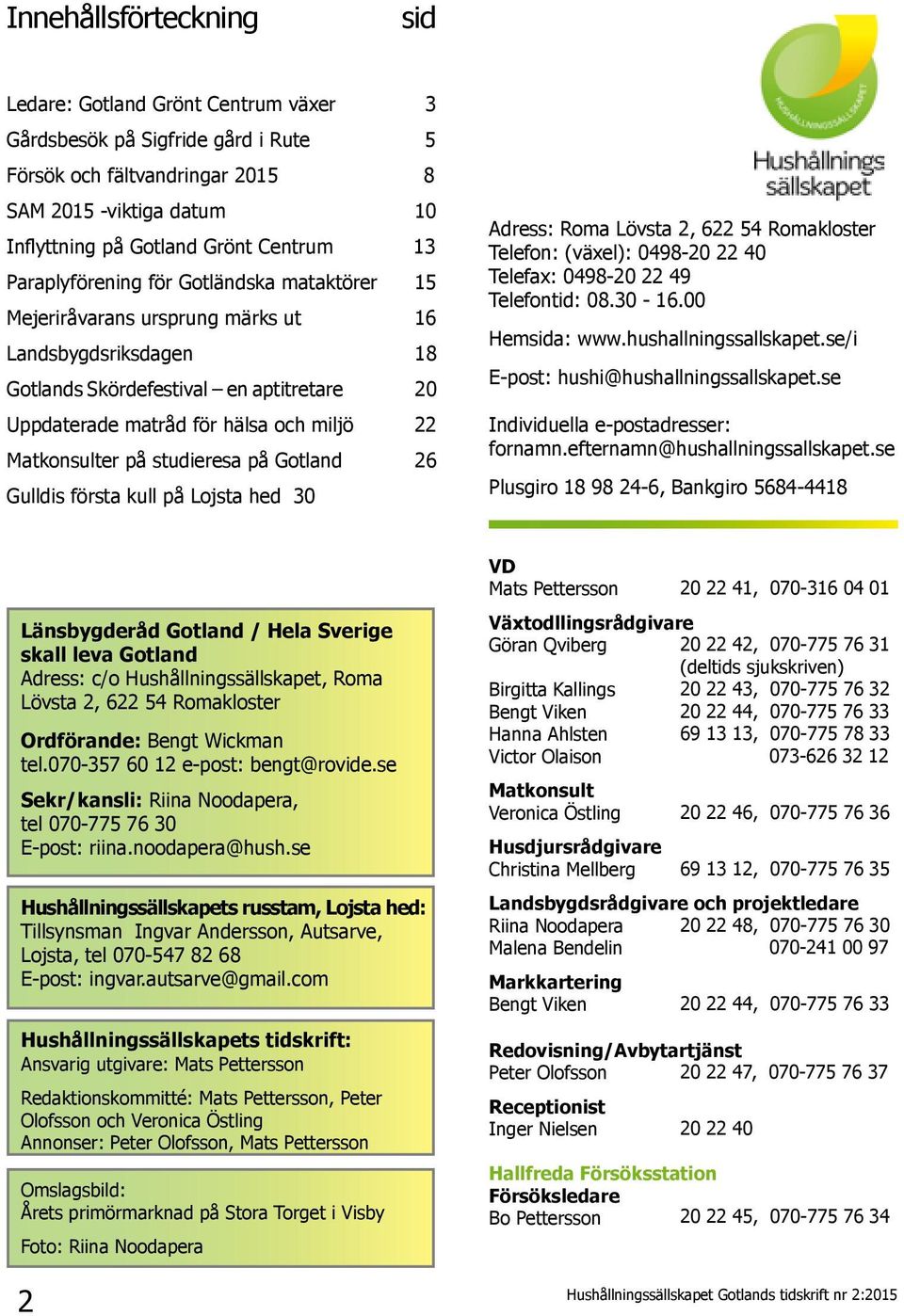 Matkonsulter på studieresa på Gotland 26 Gulldis första kull på Lojsta hed 30 Adress: Roma Lövsta 2, 622 54 Romakloster Telefon: (växel): 0498-20 22 40 Telefax: 0498-20 22 49 Telefontid: 08.30-16.