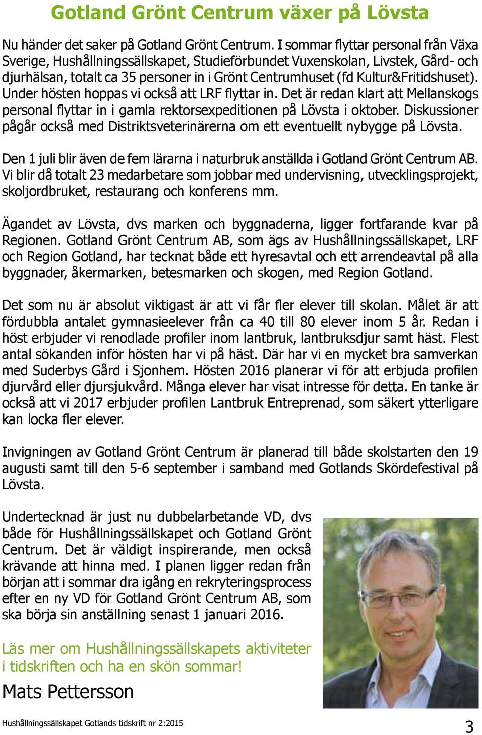 Under hösten hoppas vi också att LRF flyttar in. Det är redan klart att Mellanskogs personal flyttar in i gamla rektorsexpeditionen på Lövsta i oktober.