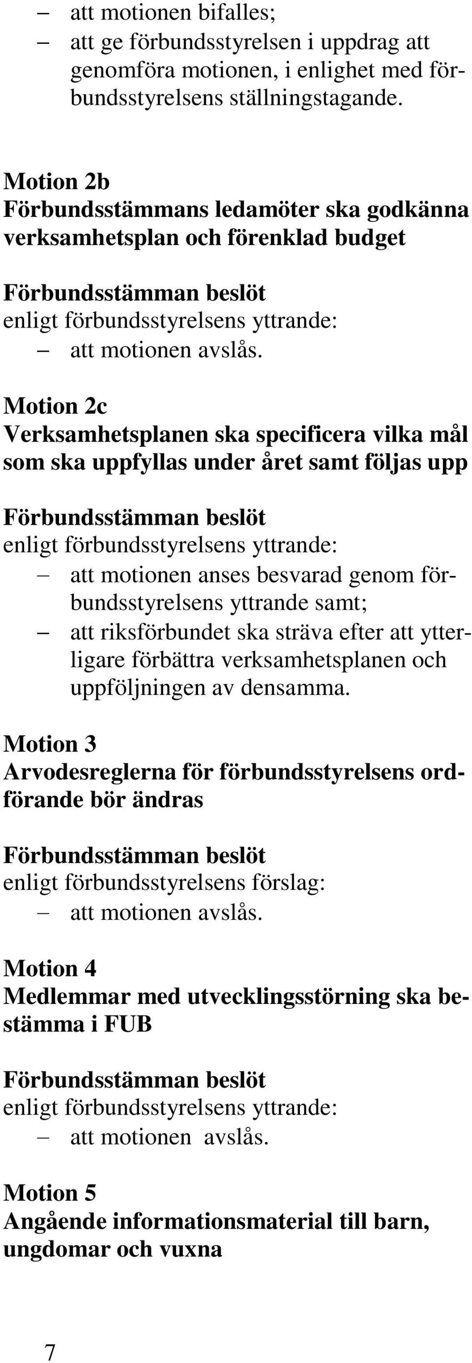 Motion 2c Verksamhetsplanen ska specificera vilka mål som ska uppfyllas under året samt följas upp att motionen anses besvarad genom förbundsstyrelsens yttrande samt; att riksförbundet ska sträva