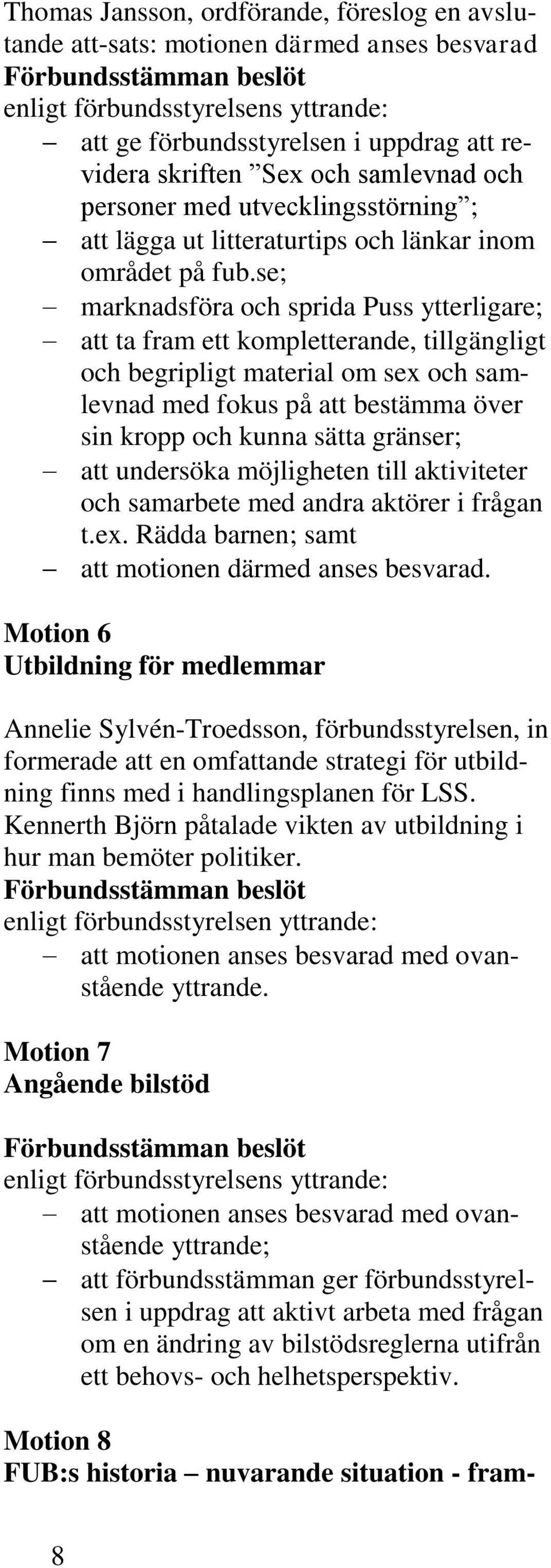 se; marknadsföra och sprida Puss ytterligare; att ta fram ett kompletterande, tillgängligt och begripligt material om sex och samlevnad med fokus på att bestämma över sin kropp och kunna sätta