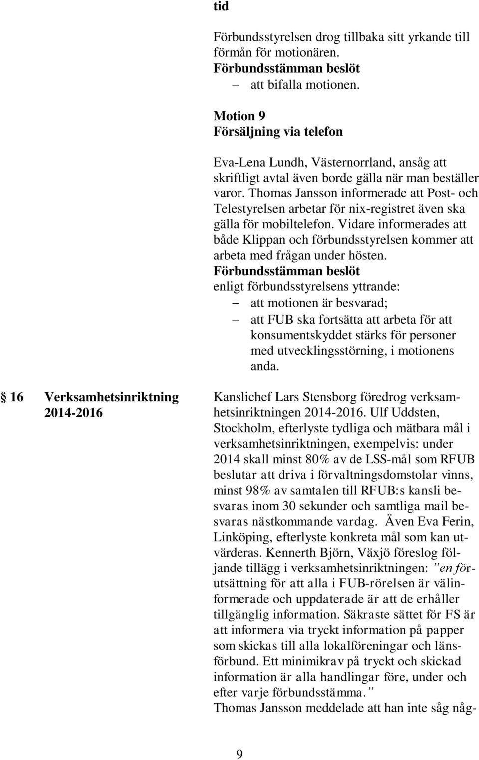 Thomas Jansson informerade att Post- och Telestyrelsen arbetar för nix-registret även ska gälla för mobiltelefon.