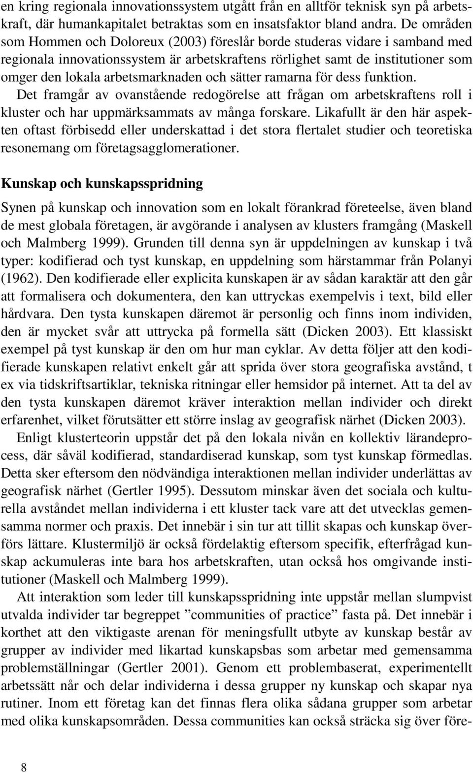 arbetsmarknaden och sätter ramarna för dess funktion. Det framgår av ovanstående redogörelse att frågan om arbetskraftens roll i kluster och har uppmärksammats av många forskare.