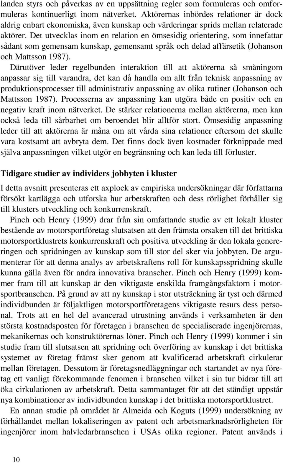 Det utvecklas inom en relation en ömsesidig orientering, som innefattar sådant som gemensam kunskap, gemensamt språk och delad affärsetik (Johanson och Mattsson 1987).