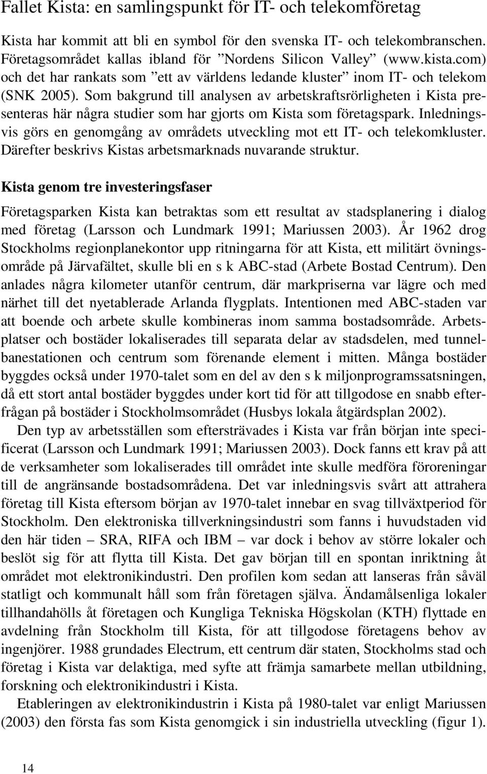 Som bakgrund till analysen av arbetskraftsrörligheten i Kista presenteras här några studier som har gjorts om Kista som företagspark.