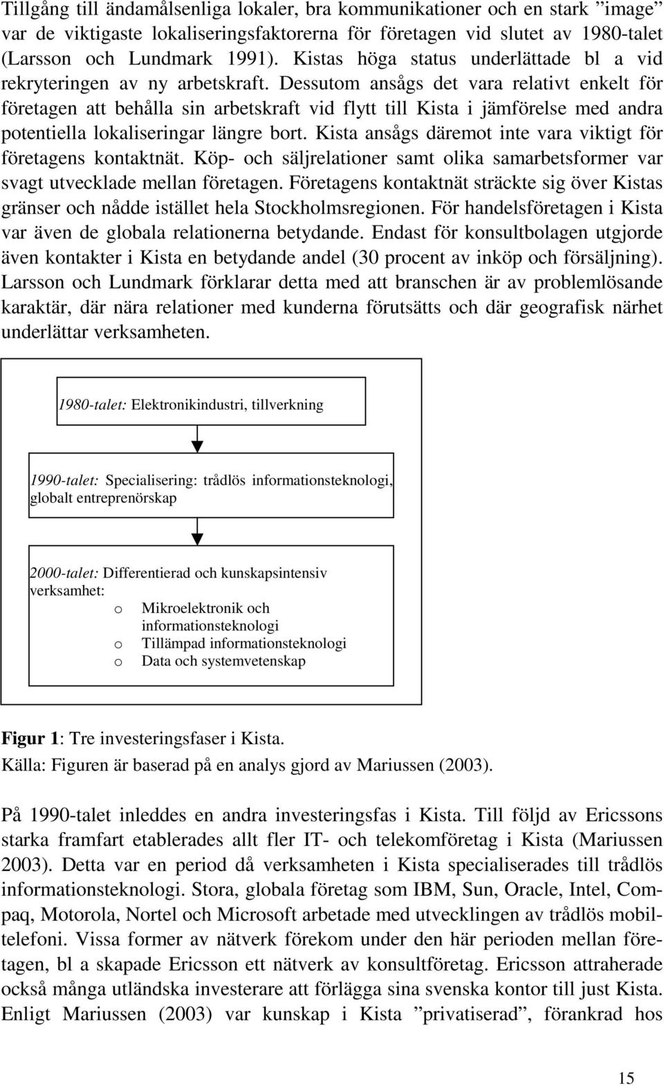 Dessutom ansågs det vara relativt enkelt för företagen att behålla sin arbetskraft vid flytt till Kista i jämförelse med andra potentiella lokaliseringar längre bort.