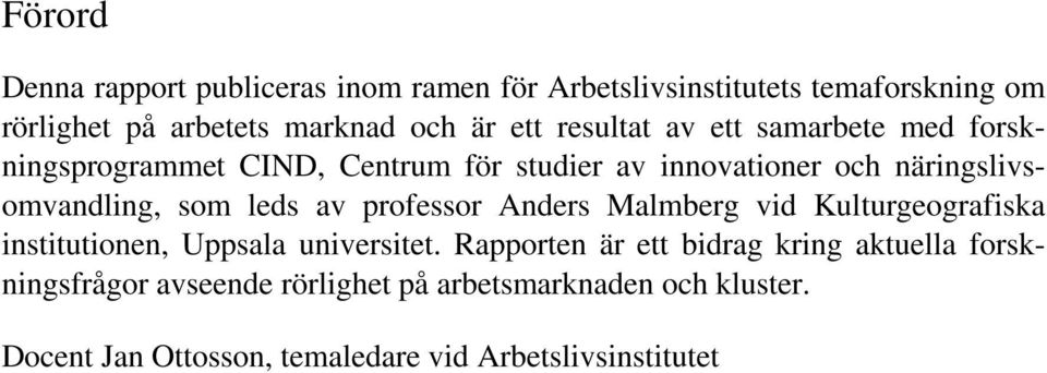 leds av professor Anders Malmberg vid Kulturgeografiska institutionen, Uppsala universitet.