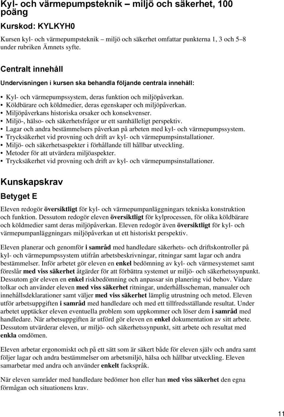 Köldbärare och köldmedier, deras egenskaper och miljöpåverkan. Miljöpåverkans historiska orsaker och konsekvenser. Miljö-, hälso- och säkerhetsfrågor ur ett samhälleligt perspektiv.