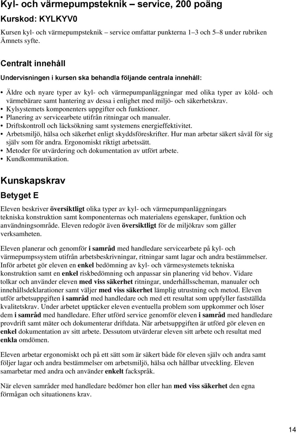 dessa i enlighet med miljö- och säkerhetskrav. Kylsystemets komponenters uppgifter och funktioner. Planering av servicearbete utifrån ritningar och manualer.