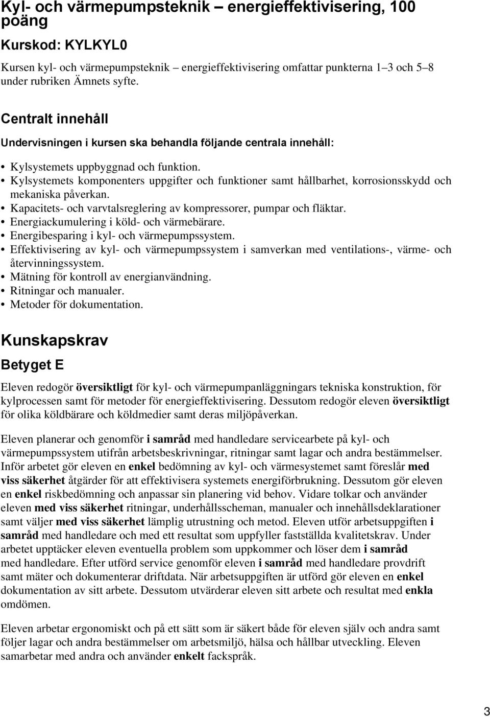 Kylsystemets komponenters uppgifter och funktioner samt hållbarhet, korrosionsskydd och mekaniska påverkan. Kapacitets- och varvtalsreglering av kompressorer, pumpar och fläktar.