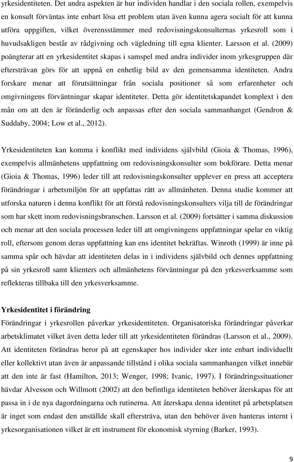 överensstämmer med redovisningskonsulternas yrkesroll som i huvudsakligen består av rådgivning och vägledning till egna klienter. Larsson et al.