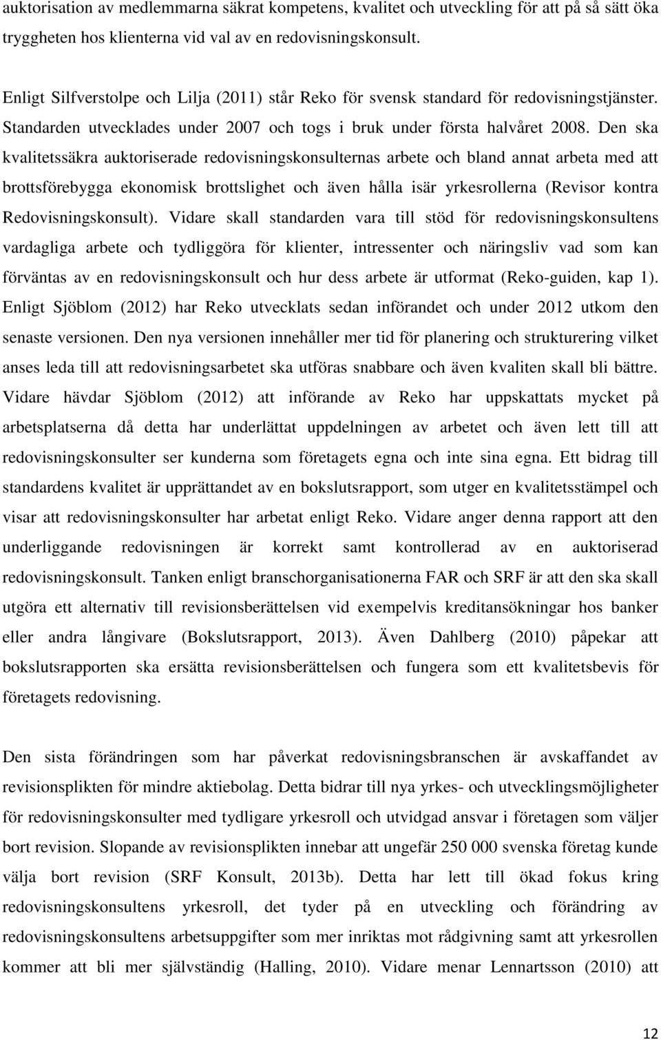 Den ska kvalitetssäkra auktoriserade redovisningskonsulternas arbete och bland annat arbeta med att brottsförebygga ekonomisk brottslighet och även hålla isär yrkesrollerna (Revisor kontra