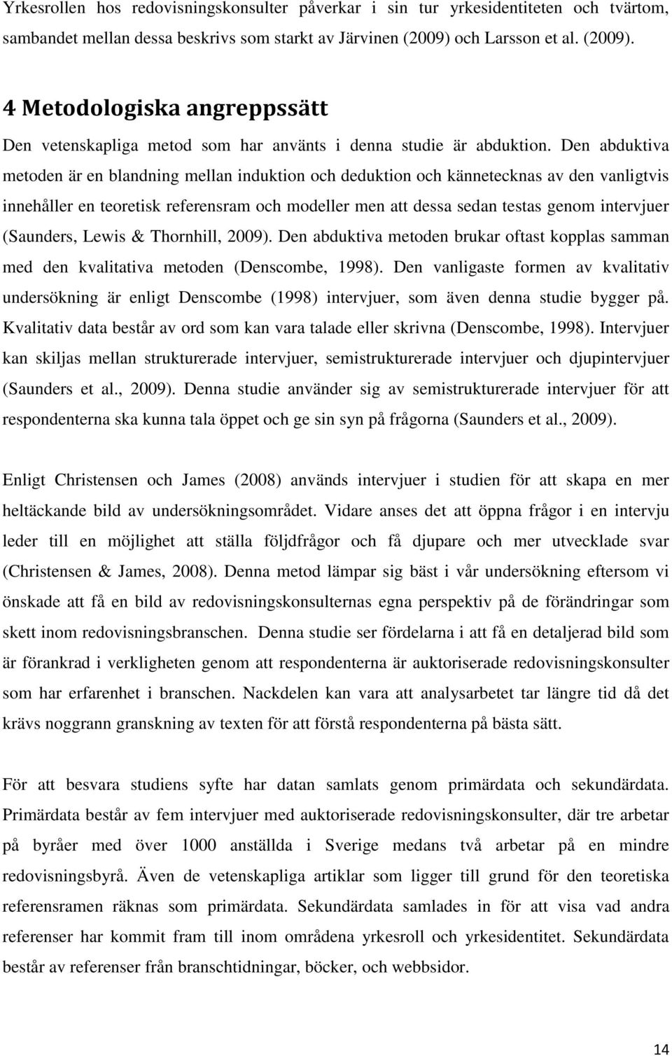 Den abduktiva metoden är en blandning mellan induktion och deduktion och kännetecknas av den vanligtvis innehåller en teoretisk referensram och modeller men att dessa sedan testas genom intervjuer