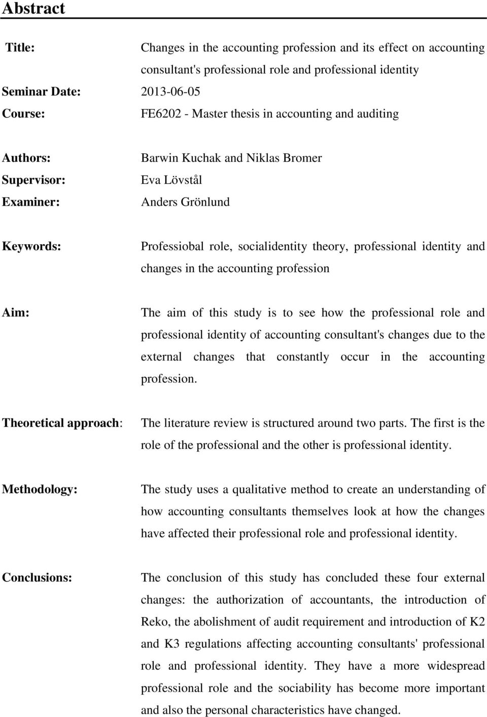 changes in the accounting profession Aim: The aim of this study is to see how the professional role and professional identity of accounting consultant's changes due to the external changes that