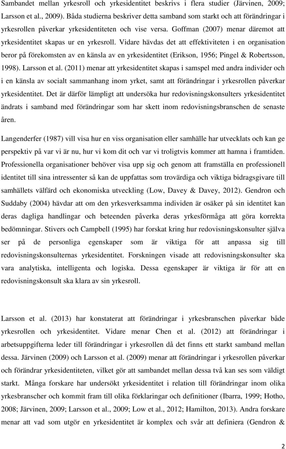 Vidare hävdas det att effektiviteten i en organisation beror på förekomsten av en känsla av en yrkesidentitet (Erikson, 1956; Pingel & Robertsson, 1998). Larsson et al.