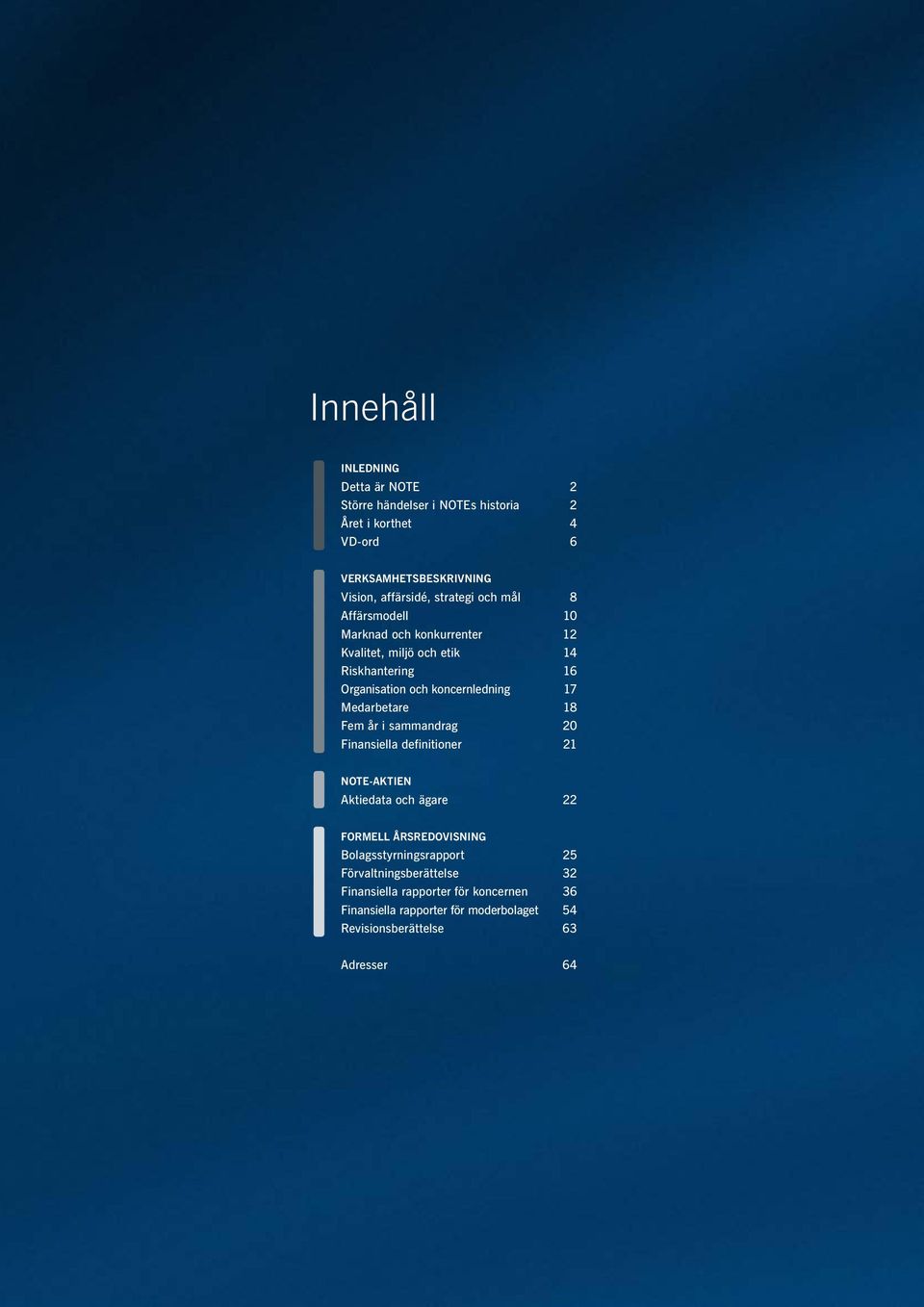 Fem år i sammandrag 20 Finansiella definitioner 21 NOTE-AKTIEN Aktiedata och ägare 22 FORMELL ÅRSREDOVISNING Bolagsstyrningsrapport 25