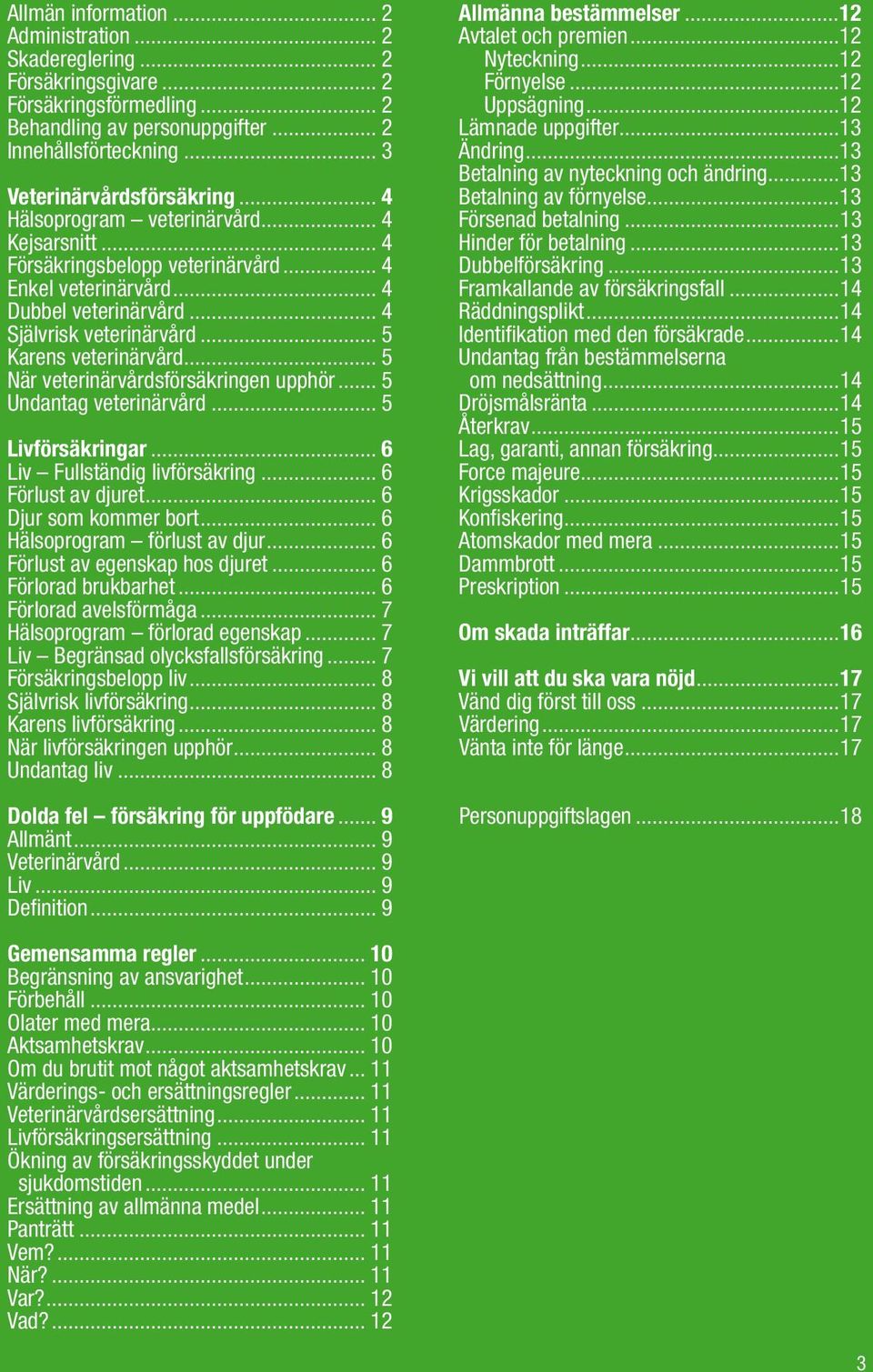 .. 5 När veterinärvårdsförsäkringen upphör... 5 Undantag veterinärvård... 5 Livförsäkringar... 6 Liv Fullständig livförsäkring... 6 Förlust av djuret... 6 Djur som kommer bort.