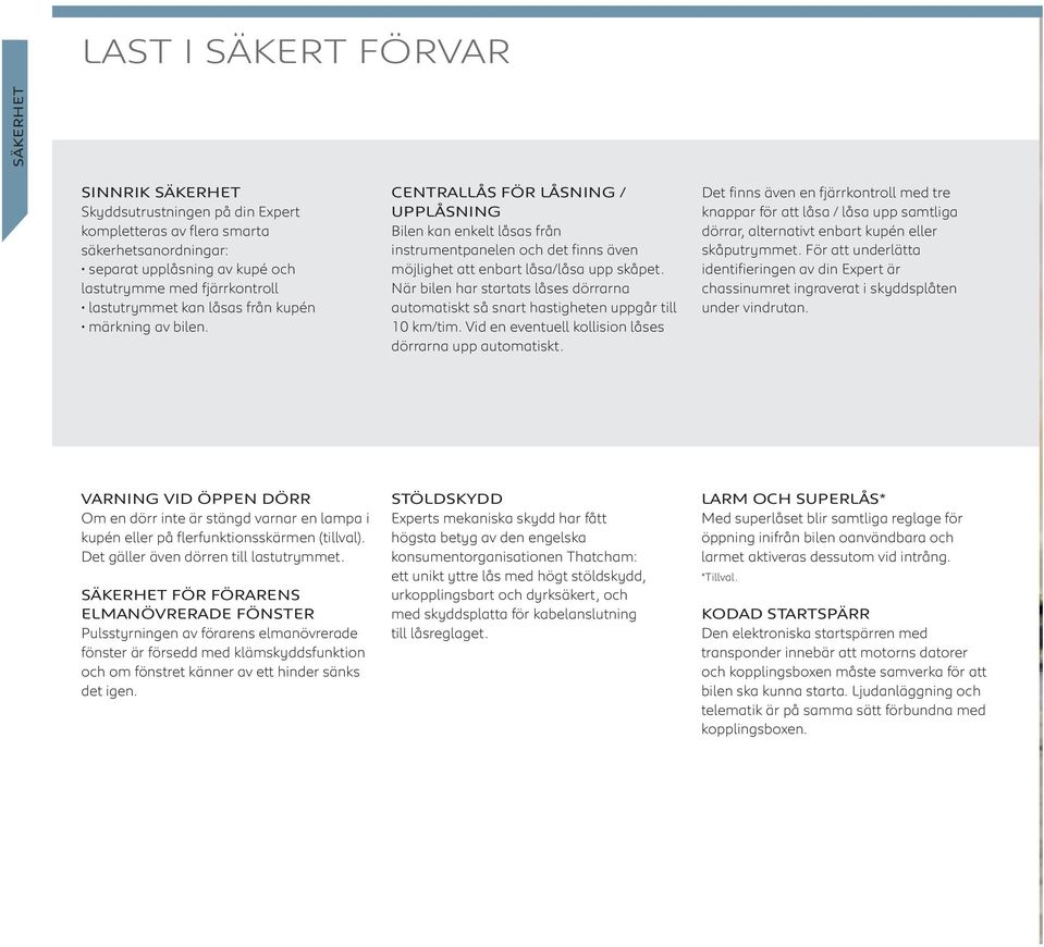 CENTRALLÅS FÖR LÅSNING / UPPLÅSNING Bilen kan enkelt låsas från instrumentpanelen och det finns även möjlighet att enbart låsa/låsa upp skåpet.