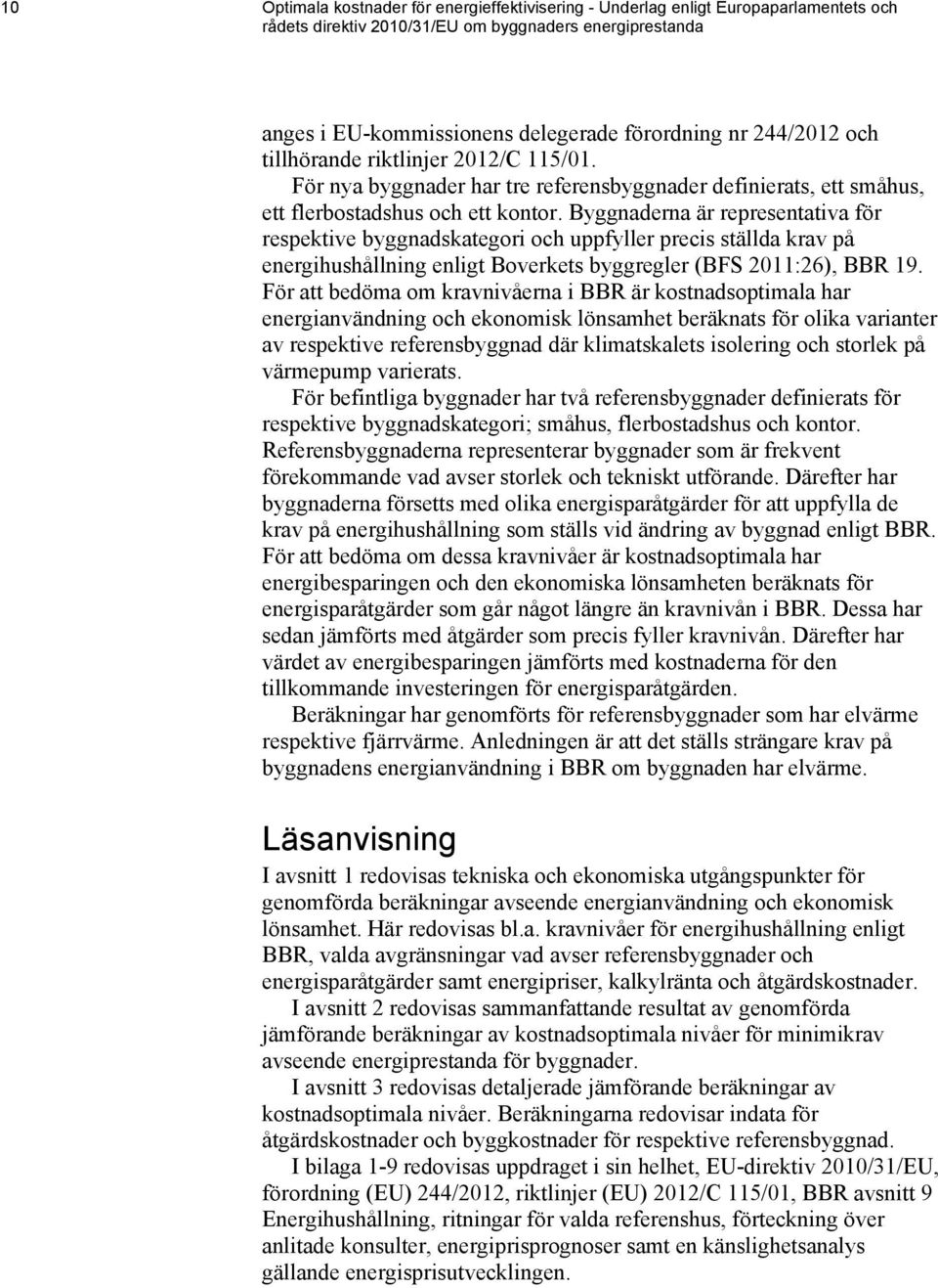 Byggnaderna är representativa för respektive byggnadskategori och uppfyller precis ställda krav på energihushållning enligt Boverkets byggregler (BFS 2011:26), BBR 19.