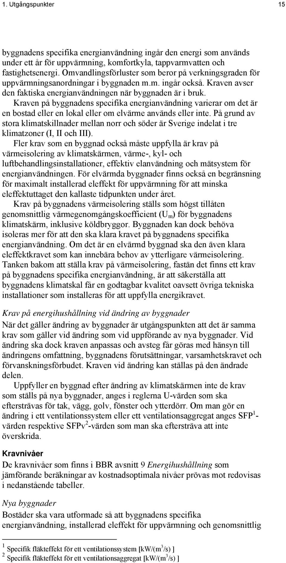 Kraven på byggnadens specifika energianvändning varierar om det är en bostad eller en lokal eller om elvärme används eller inte.