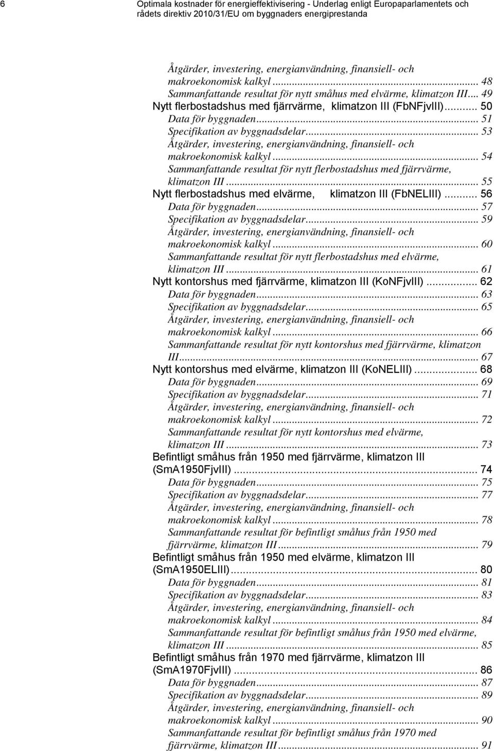 .. 51 Specifikation av byggnadsdelar... 53 Åtgärder, investering, energianvändning, finansiell- och makroekonomisk kalkyl.