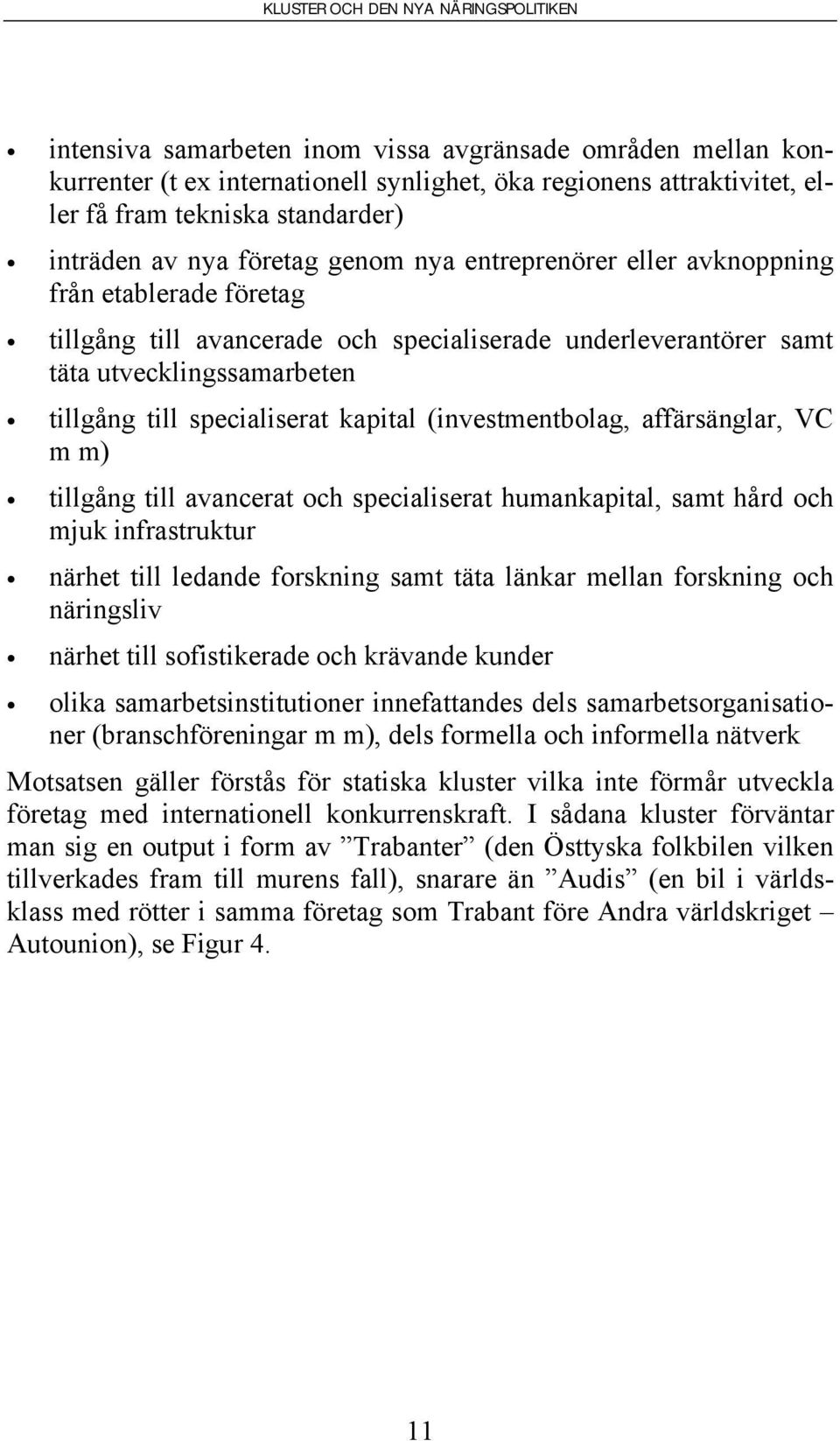 (investmentbolag, affärsänglar, VC m m) tillgång till avancerat och specialiserat humankapital, samt hård och mjuk infrastruktur närhet till ledande forskning samt täta länkar mellan forskning och