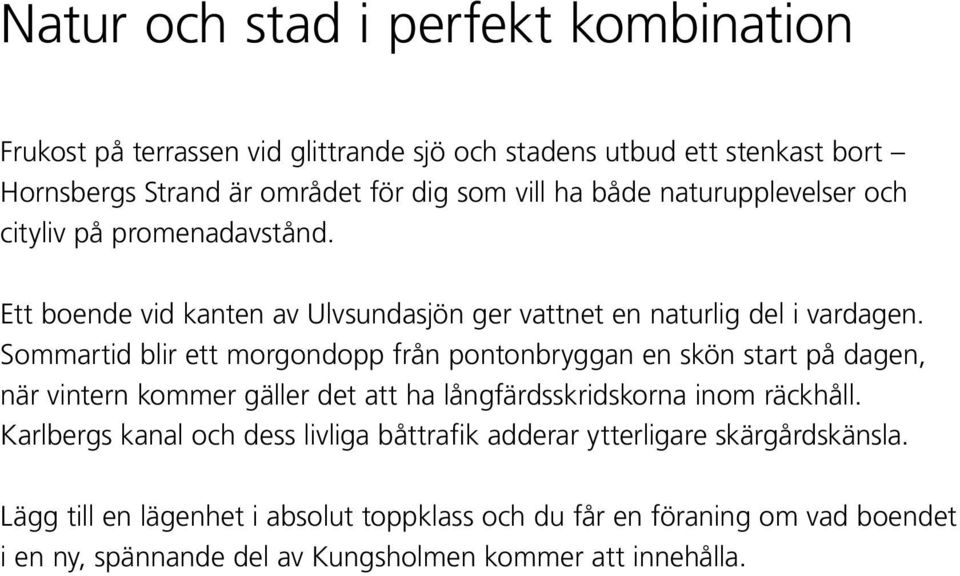 Sommartid blir ett morgondopp från pontonbryggan en skön start på dagen, när vintern kommer gäller det att ha långfärdsskridskorna inom räckhåll.