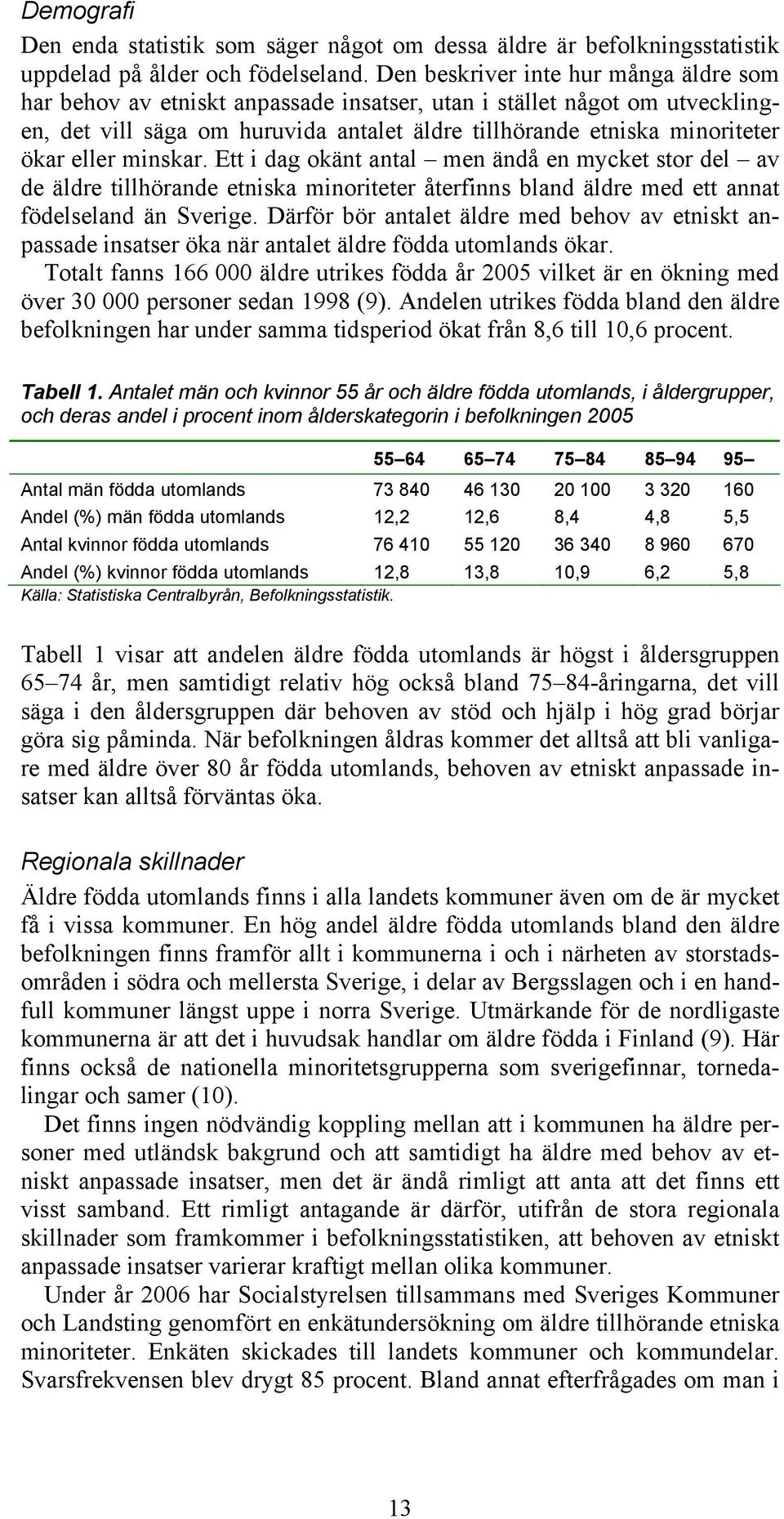 eller minskar. Ett i dag okänt antal men ändå en mycket stor del av de äldre tillhörande etniska minoriteter återfinns bland äldre med ett annat födelseland än Sverige.