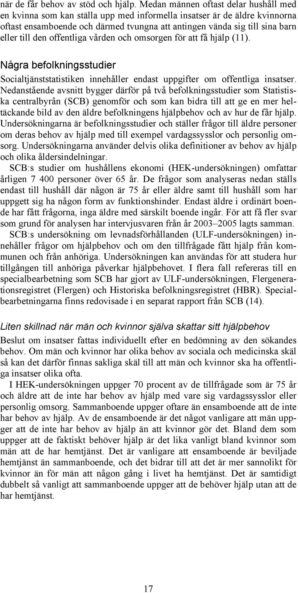 den offentliga vården och omsorgen för att få hjälp (11). Några befolkningsstudier Socialtjänststatistiken innehåller endast uppgifter om offentliga insatser.