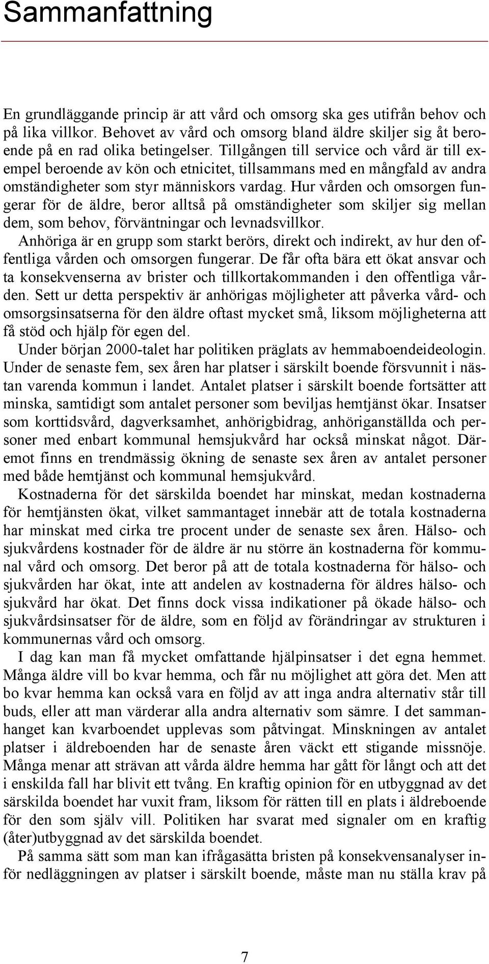 Hur vården och omsorgen fungerar för de äldre, beror alltså på omständigheter som skiljer sig mellan dem, som behov, förväntningar och levnadsvillkor.