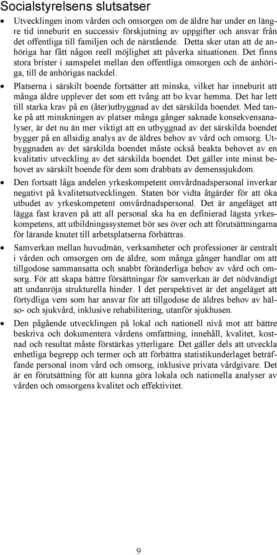 Det finns stora brister i samspelet mellan den offentliga omsorgen och de anhöriga, till de anhörigas nackdel.