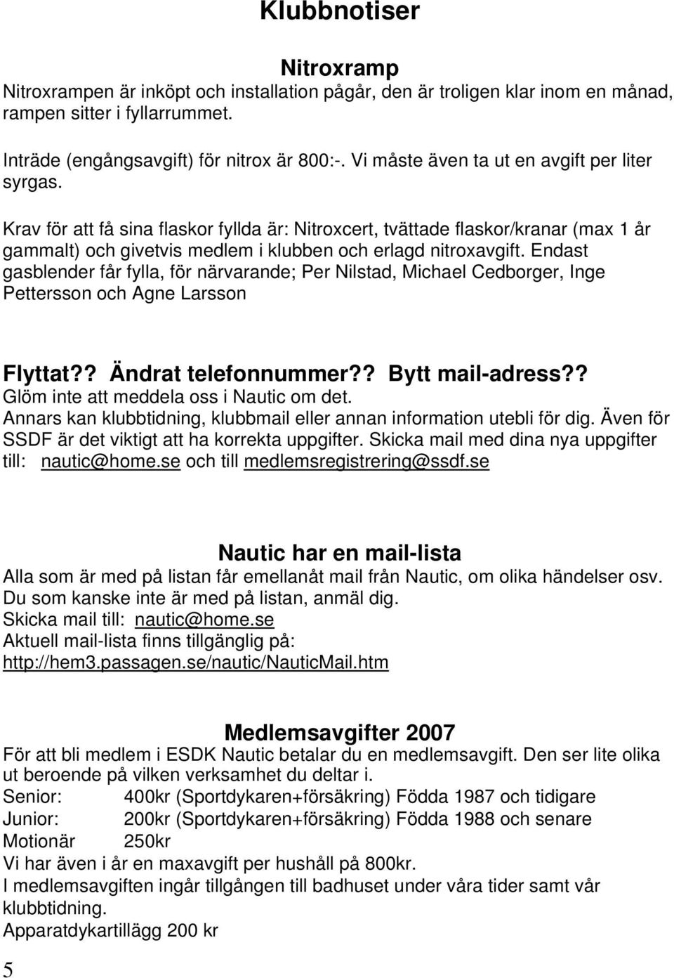 Endast gasblender får fylla, för närvarande; Per Nilstad, Michael Cedborger, Inge Pettersson och Agne Larsson Flyttat?? Ändrat telefonnummer?? Bytt mail-adress?