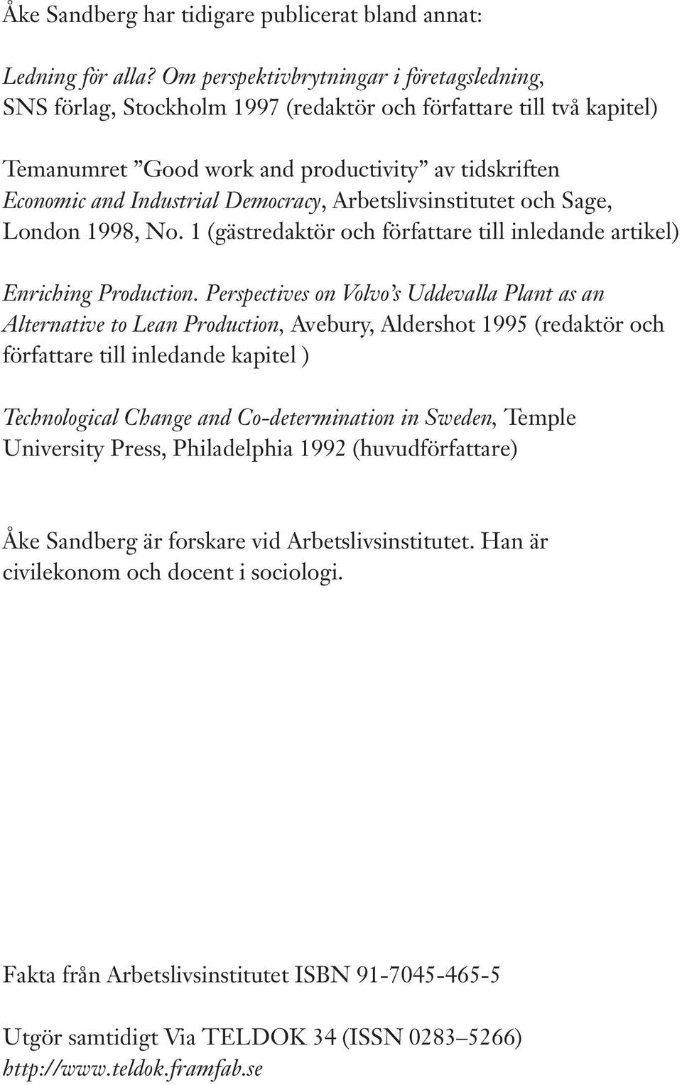 Democracy, Arbetslivsinstitutet och Sage, London 1998, No. 1 (gästredaktör och författare till inledande artikel) Enriching Production.