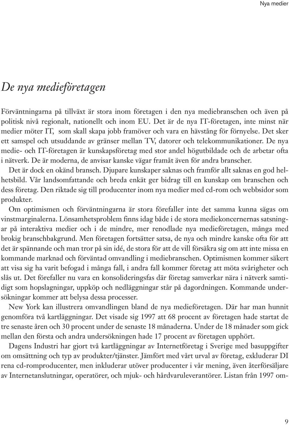 Det sker ett samspel och utsuddande av gränser mellan TV, datorer och telekommunikationer. De nya medie- och IT-företagen är kunskapsföretag med stor andel högutbildade och de arbetar ofta i nätverk.