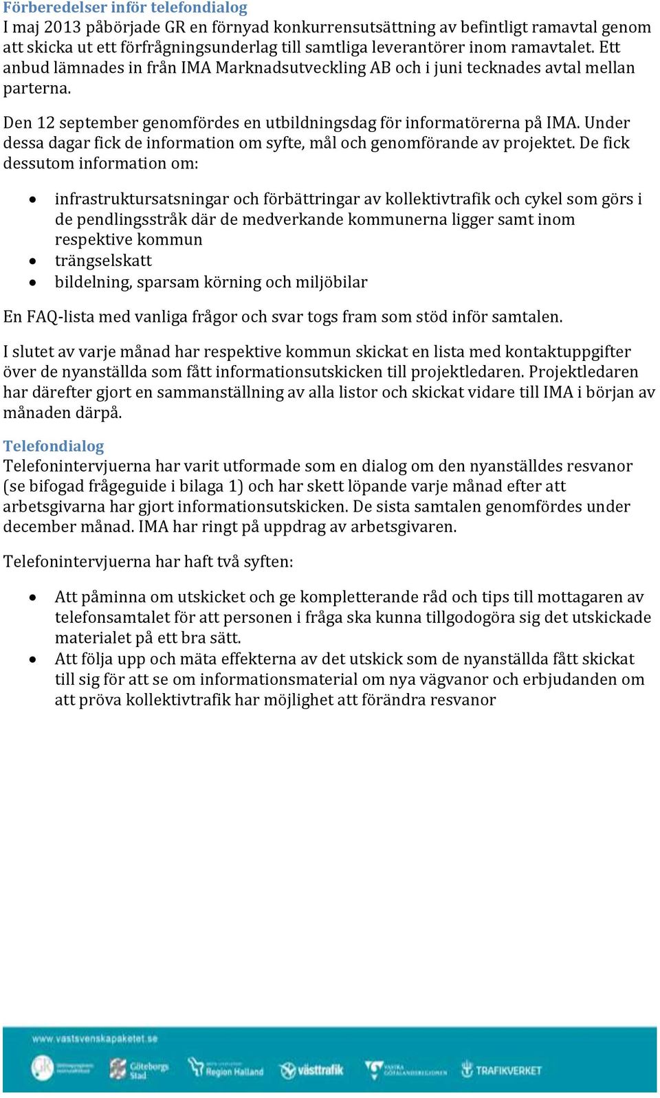 Under dessa dagar fick de information om syfte, mål och genomförande av projektet.