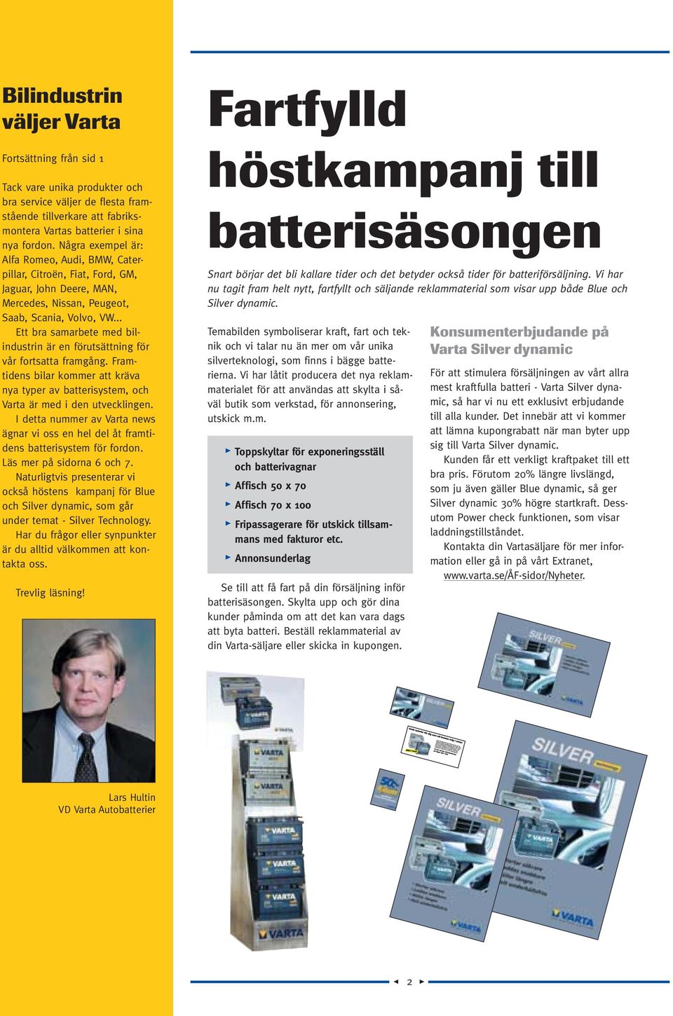 .. Ett bra samarbete med bilindustrin är en förutsättning för vår fortsatta framgång. Framtidens bilar kommer att kräva nya typer av batterisystem, och Varta är med i den utvecklingen.