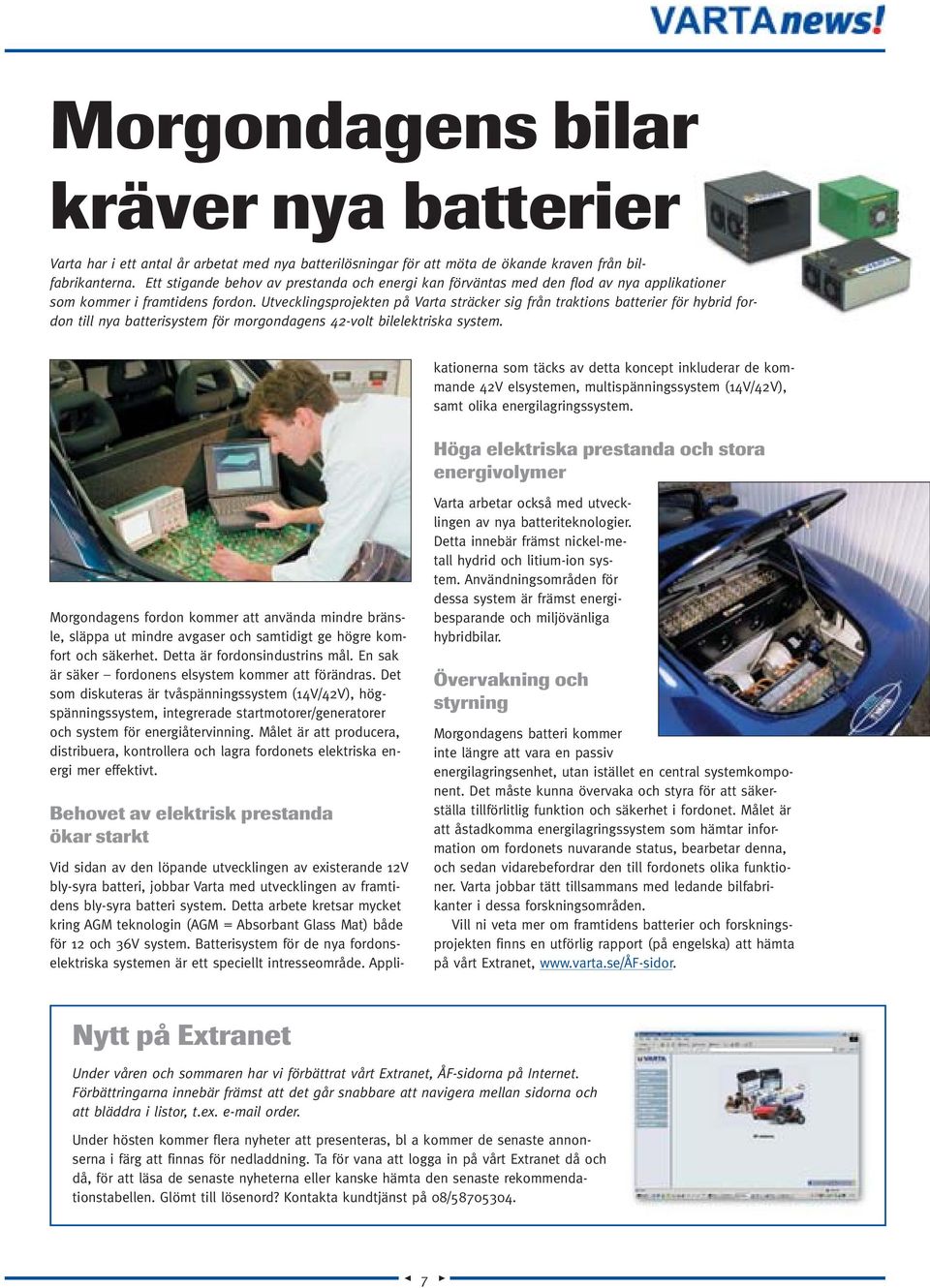 Utvecklingsprojekten på Varta sträcker sig från traktions batterier för hybrid fordon till nya batterisystem för morgondagens 42-volt bilelektriska system.