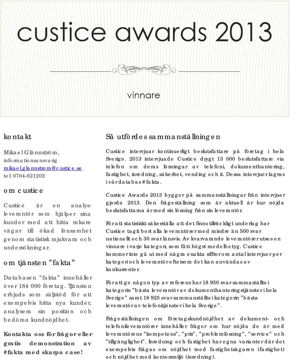 Dessa intervjuer lagras i vår databas #fakta. Custice Awards 2013 bygger på sammanställningar från intervjuer gjorda 2013.