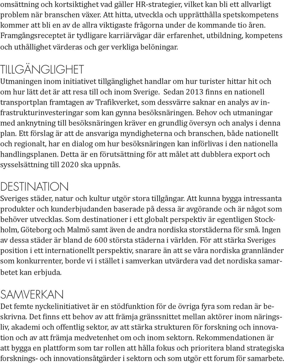 Framgångsreceptet är tydligare karriärvägar där erfarenhet, utbildning, kompetens och uthållighet värderas och ger verkliga belöningar.