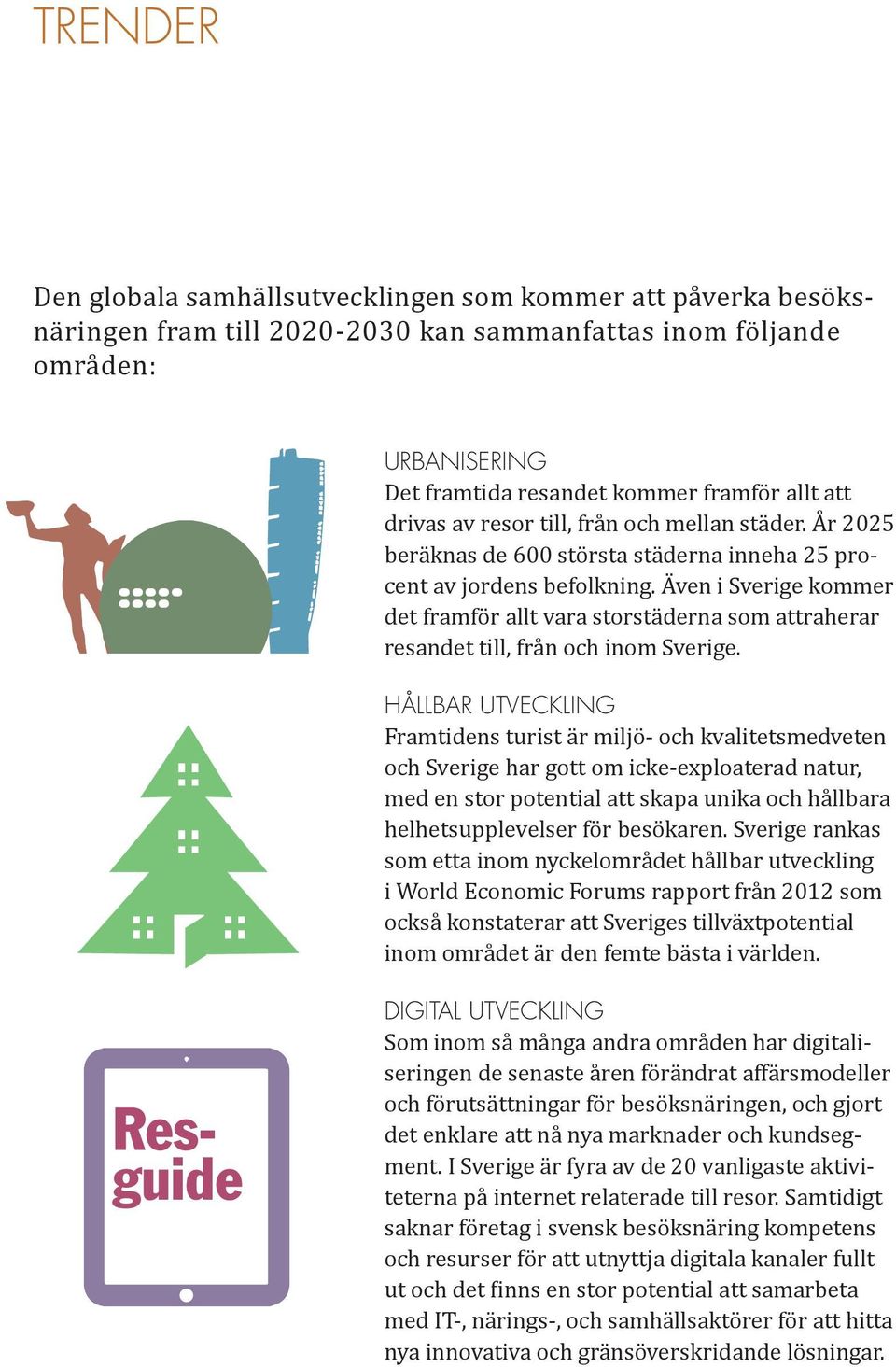 Även i Sverige kommer det framför allt vara storstäderna som attraherar resandet till, från och inom Sverige.