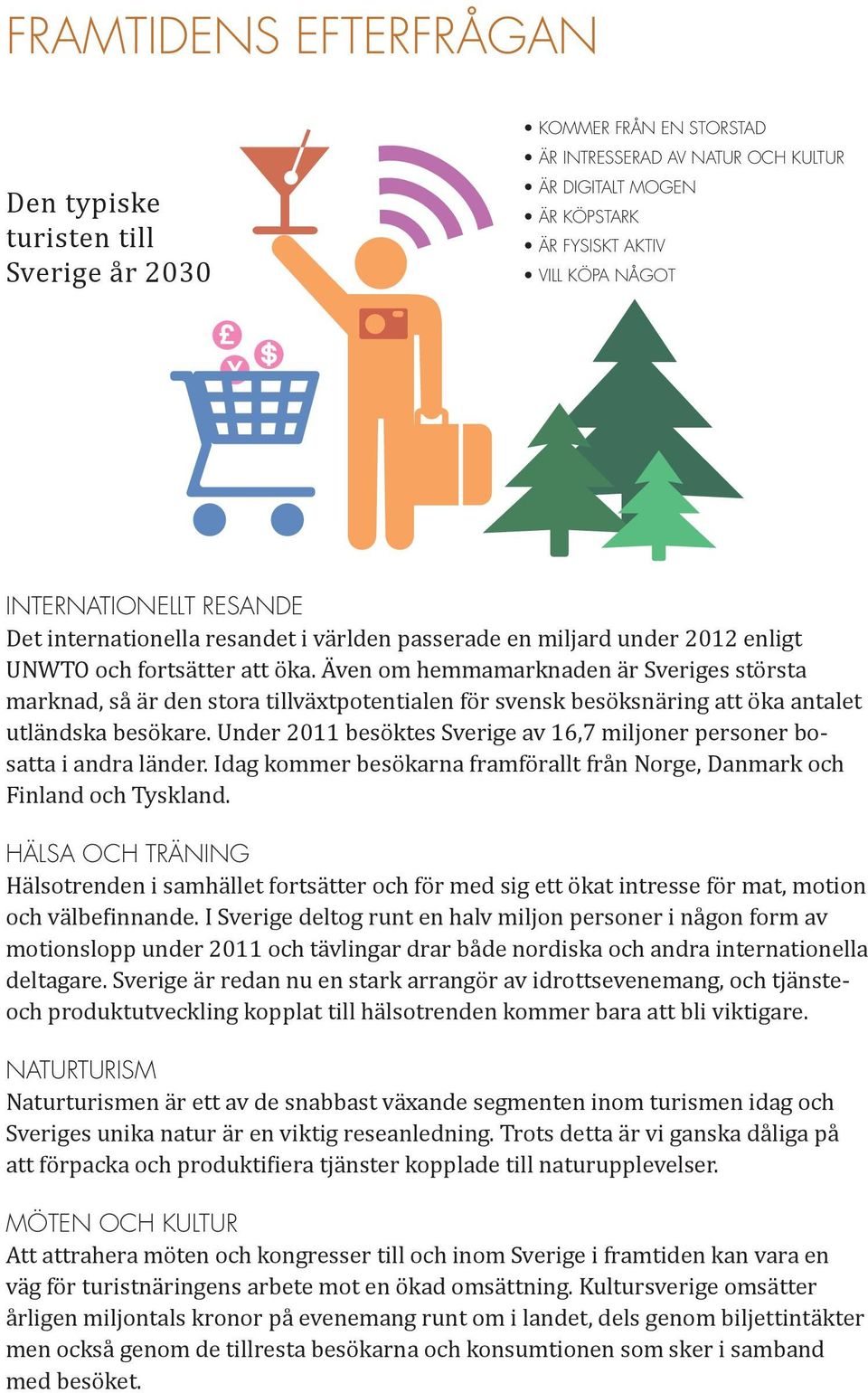 Även om hemmamarknaden är Sveriges största marknad, så är den stora tillväxtpotentialen för svensk besöksnäring att öka antalet utländska besökare.