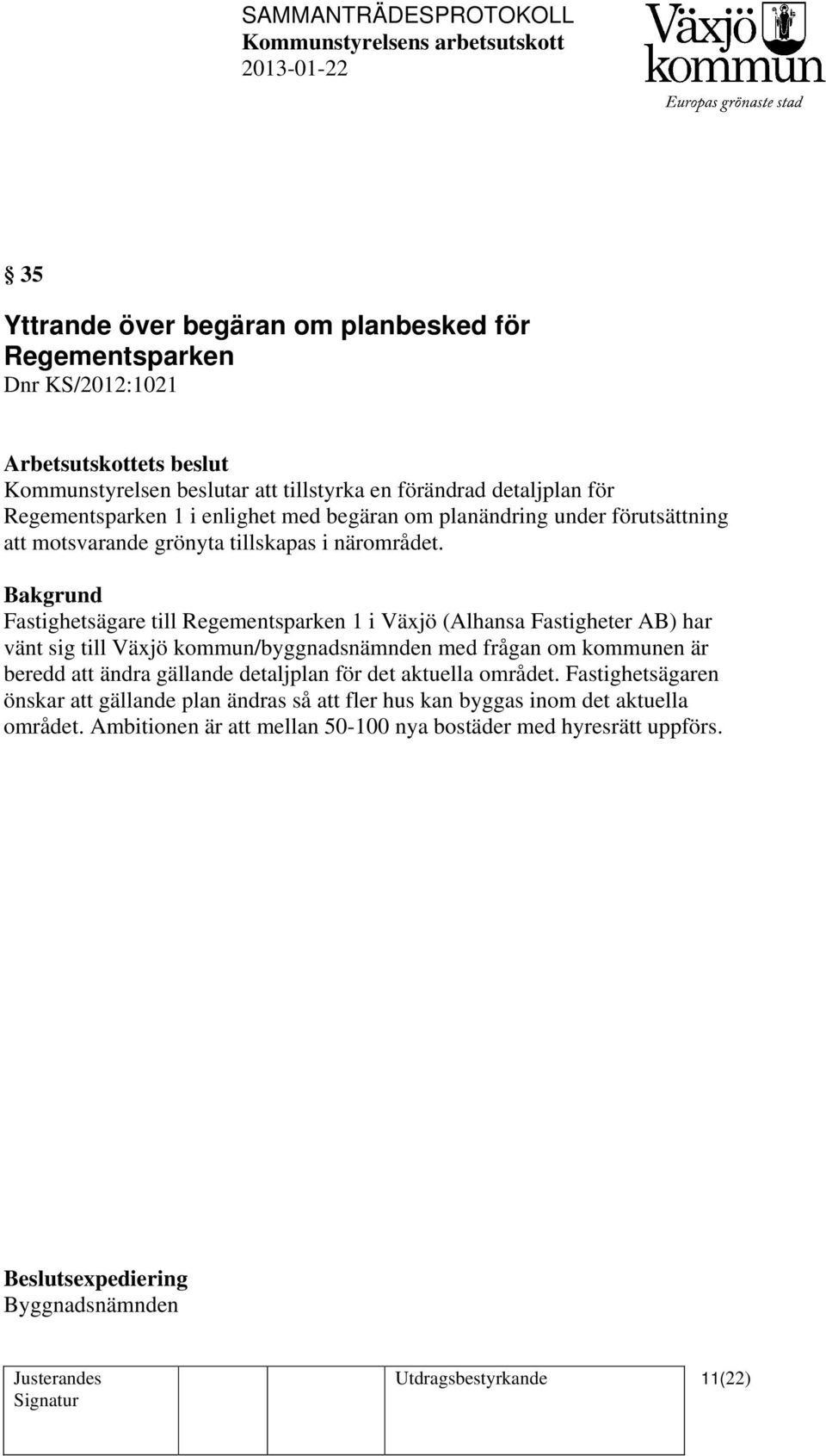 Fastighetsägare till Regementsparken 1 i Växjö (Alhansa Fastigheter AB) har vänt sig till Växjö kommun/byggnadsnämnden med frågan om kommunen är beredd att ändra gällande detaljplan