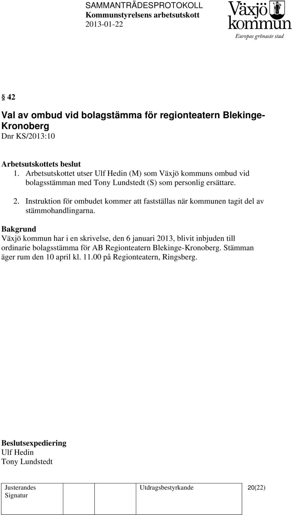 Instruktion för ombudet kommer att fastställas när kommunen tagit del av stämmohandlingarna.