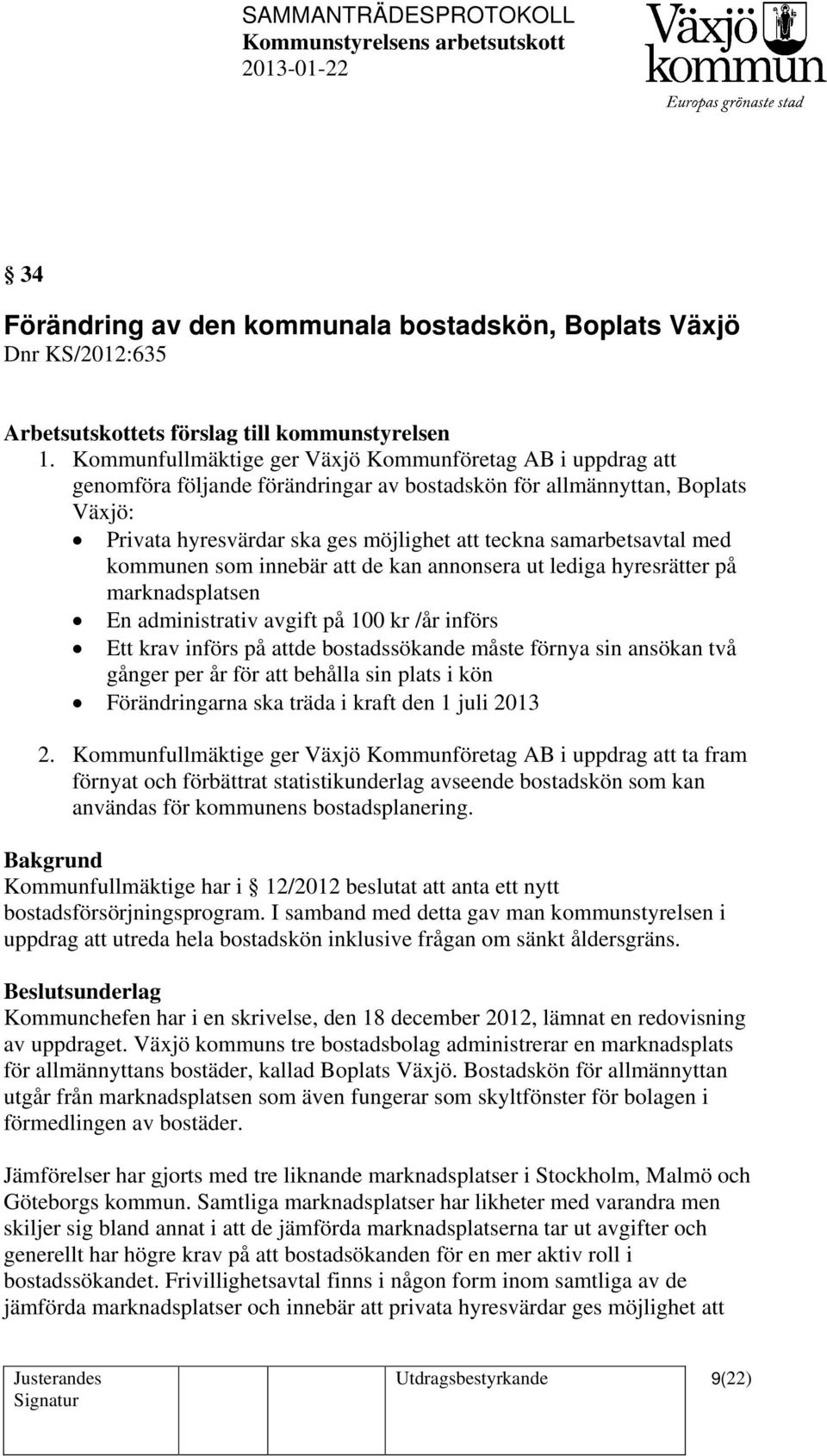 samarbetsavtal med kommunen som innebär att de kan annonsera ut lediga hyresrätter på marknadsplatsen En administrativ avgift på 100 kr /år införs Ett krav införs på attde bostadssökande måste förnya