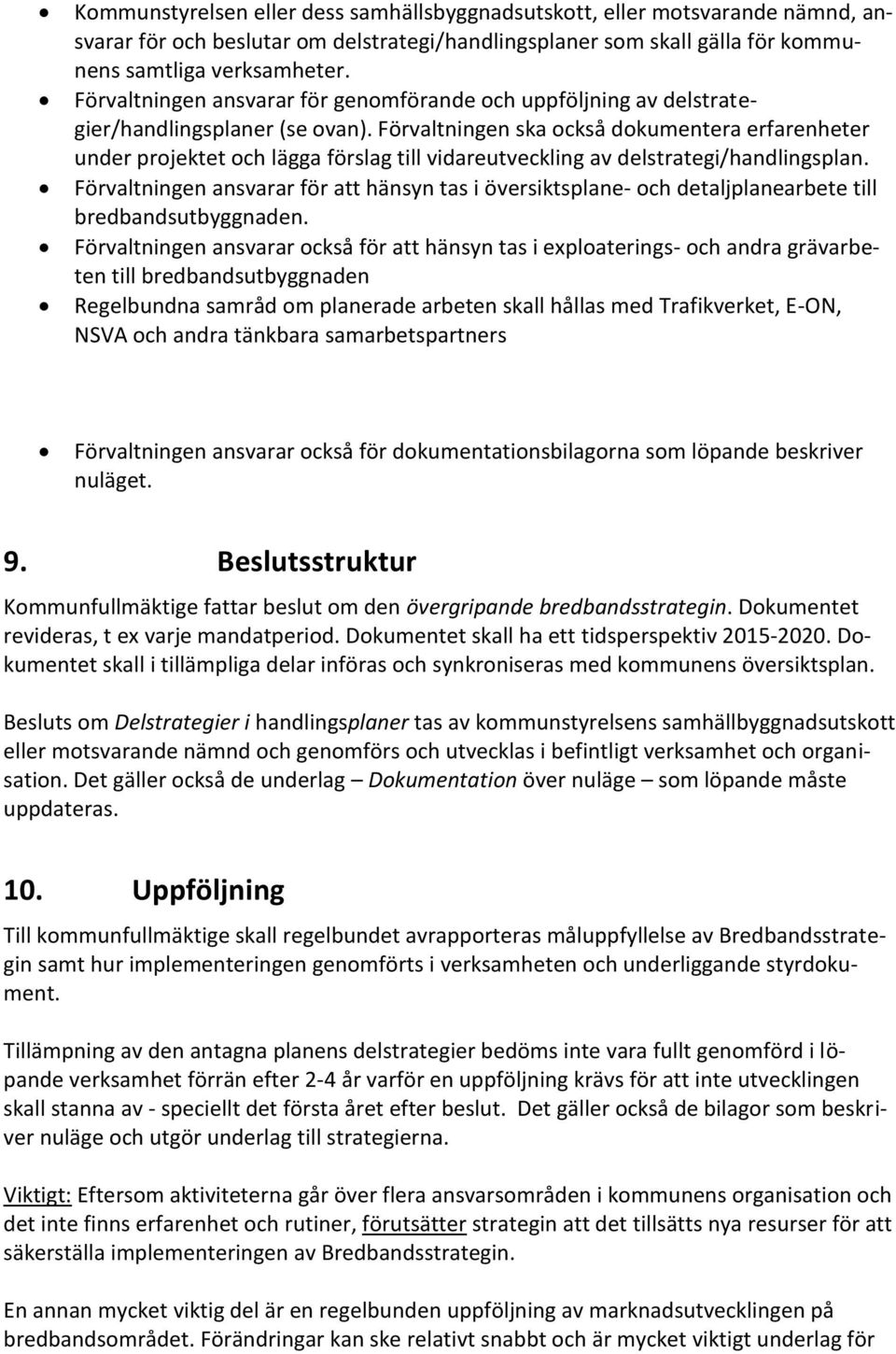 Förvaltningen ska också dokumentera erfarenheter under projektet och lägga förslag till vidareutveckling av delstrategi/handlingsplan.