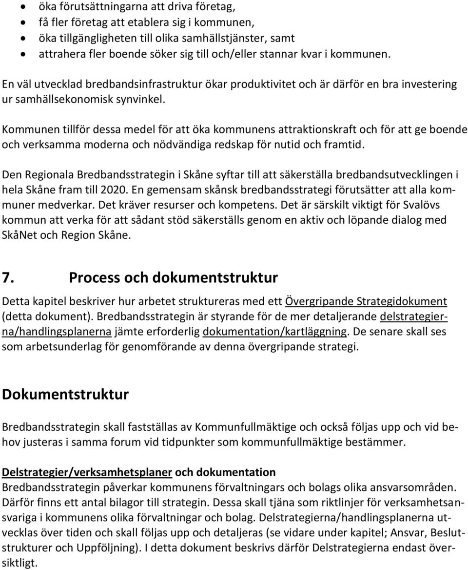 Kommunen tillför dessa medel för att öka kommunens attraktionskraft och för att ge boende och verksamma moderna och nödvändiga redskap för nutid och framtid.