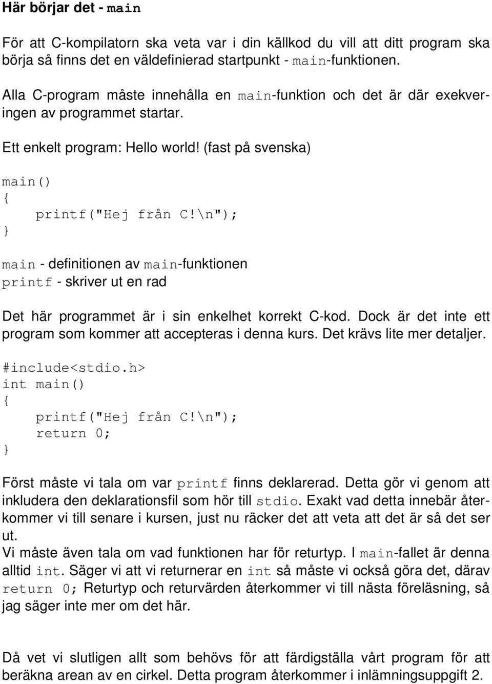 \n"); } main - definitionen av main-funktionen printf - skriver ut en rad Det här programmet är i sin enkelhet korrekt C-kod. Dock är det inte ett program som kommer att accepteras i denna kurs.